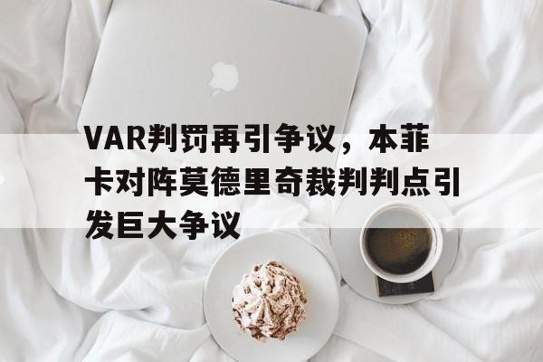 VAR判罚再引争议，本菲卡对阵莫德里奇裁判判点引发巨大争议